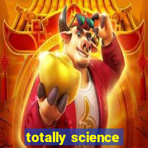 totally science